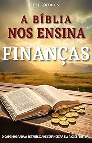 A Bíblia nos ensina: Finanças. O caminho para a estabilidade financeira e a paz espiritual: Seguindo Princípios Divinos: Orientações Bíblicas para a Prosperidade e o Equilíbrio Financeiro – Elijah Solomon A Bíblia nos ensina: Finanças. O caminho para a estabilidade financeira e a paz espiritual: Seguindo Princípios Divinos: Orientações Bíblicas para a Prosperidade e o Equilíbrio Financeiro – Elijah Solomon