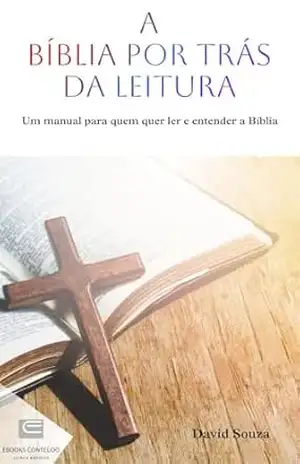 A BIBLIA POR TRÁS DA LEITURA: Um manual para quem quer ler e entender a Bíblia – David Souza
