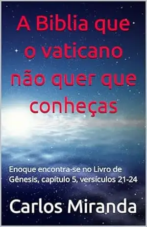 A Biblia que o vaticano não quer que conheças: Enoque encontra–se no Livro de Gênesis, capítulo 5, versículos 21–24 – Carlos Miranda