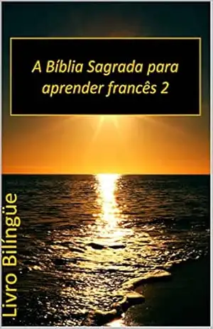 A Bíblia Sagrada para aprender francês 2: Livro Bilíngüe - Deus Todo-poderoso A Bíblia Sagrada para aprender francês 2: Livro Bilíngüe - Deus Todo-poderoso