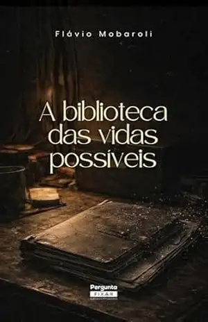 A biblioteca das vidas possíveis – Flávio Mobaroli A biblioteca das vidas possíveis – Flávio Mobaroli