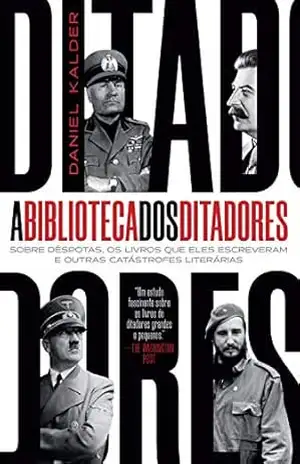 A biblioteca dos ditadores: Sobre déspotas, os livros que eles escreveram escreveram e outras catástrofes literárias – Daniel Kalder A biblioteca dos ditadores: Sobre déspotas, os livros que eles escreveram escreveram e outras catástrofes literárias – Daniel Kalder