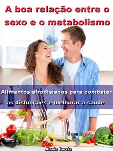 Baixar A boa relação entre o sexo e o metabolismo – Alimentos afrodisíacos para combater as disfunções e melhorar a saúde pdf, epub, mobi, eBook