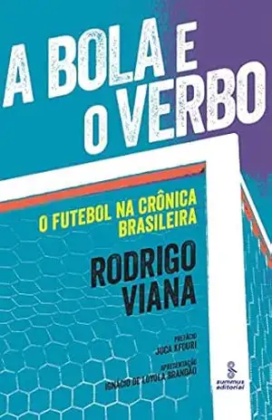 A Bola e o Verbo – O Futebol na Crônica Brasileira – Rodrigo Viana A Bola e o Verbo – O Futebol na Crônica Brasileira – Rodrigo Viana