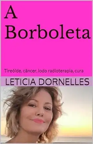A Borboleta: Tireóide, câncer, iodo radioterapia, cura – Leticia Dornelles
