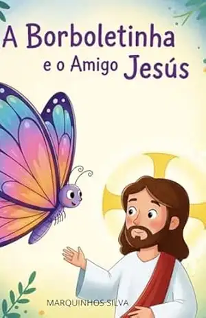 Capa do livro A BORBOLETINHA E O AMIGO JESUS.: HISTÓRIA INFANTIL E CRISTÃ - Marquinhos Silva