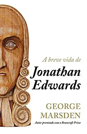 Capa do livro A Breve Vida de Jonathan Edwards - George Marsden
