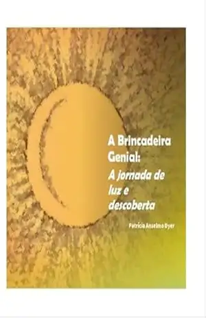 A Brincadeira Genial: A jornada de luz e descoberta – Patrícia Anselmo Dyer