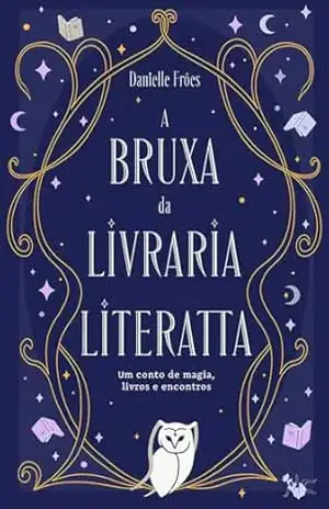 A bruxa da Livraria Literatta: Um conto de magia, livros e encontros - Danielle Fróes A bruxa da Livraria Literatta: Um conto de magia, livros e encontros - Danielle Fróes