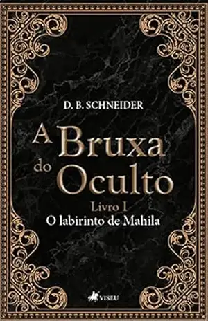A Bruxa do Oculto: O Labirinto de Mahila – D. B. Schneider A Bruxa do Oculto: O Labirinto de Mahila – D. B. Schneider