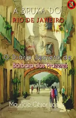 A Bruxa do Rio de Janeiro: O Diário Secreto de Bárbara dos Prazeres – Maurício César  Lopes