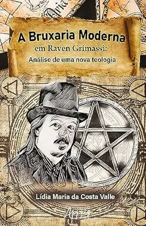 A Bruxaria Moderna em Raven Grimassi: Análise de Uma Nova Teologia – Lídia Maria da Costa Valle A Bruxaria Moderna em Raven Grimassi: Análise de Uma Nova Teologia – Lídia Maria da Costa Valle