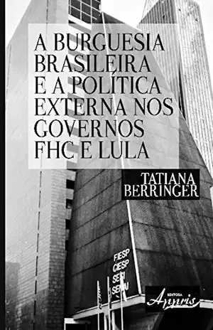 Capa do livro A burguesia brasileira e a política externa nos governos fhc e lula (Ciências Sociais) - Tatiana Berringer