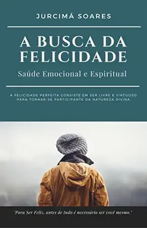 A Busca da Felicidade: Saúde Emocional e Espiritual (Viva Bem Livro 1) - Jurcimá Soares