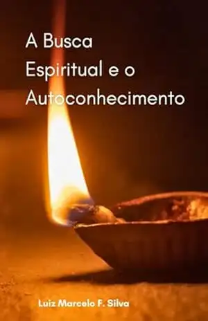 A Busca Espiritual E O Autoconhecimento - Luiz Marcelo Freitas Da Silva