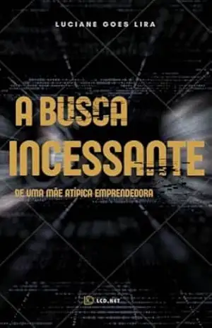 Capa do livro A Busca Incessante de um Mãe Atípica Empreendedora - Luciane  Goes