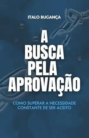 Capa do livro A Busca Pela Aprovação: Como Superar a Necessidade Constante de Ser Aceito - Italo Bugança