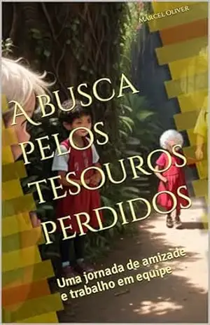 A busca pelos tesouros perdidos: Uma jornada de amizade e trabalho em equipe – Marcel Oliver A busca pelos tesouros perdidos: Uma jornada de amizade e trabalho em equipe – Marcel Oliver