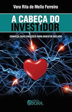 A cabeça do investidor; Conheça suas emoções para investir melhor – Vera Rita de Mello Ferreira