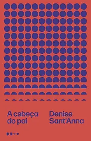 A cabeça do pai – Denise Sant’Anna A cabeça do pai – Denise Sant’Anna