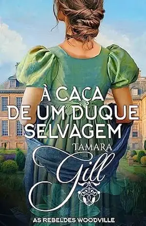 À Caça de um Duque Selvagem (As Rebeldes Woodville Livro 2) – Tamara Gill