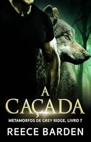 A Caçada: romance metamorfo (Metamorfos de Grey Ridge Livro 7) – Reece Barden