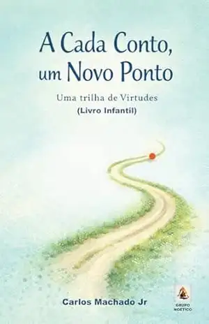 Capa do livro A Cada Conto, Um Novo Ponto: Uma trilha de Virtudes - Carlos Machado Jr