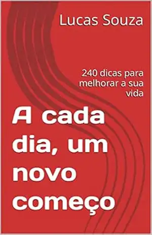 Capa do livro A cada dia, um novo começo: 240 dicas para melhorar a sua vida - Lucas Souza