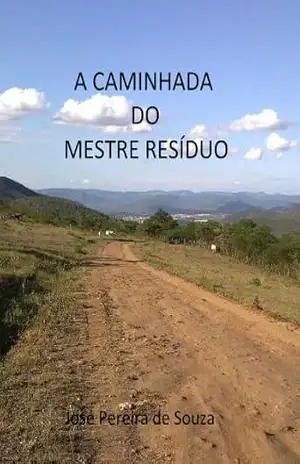 A caminhada do mestre resíduo: Mestre Resíduo – José Pereira de Souza A caminhada do mestre resíduo: Mestre Resíduo – José Pereira de Souza
