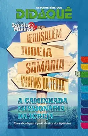 A CAMINHADA MISSIONÁRIA DA IGREJA: Uma abordagem a partir de Atos dos Apóstolos – Didaquê Publicações