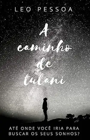 A caminho de Tulani: Uma jornada épica em busca de sonhos, coragem e o verdadeiro tesouro da vida. – Leo Pessoa