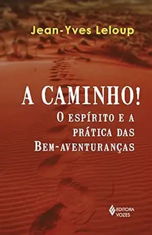 A caminho!: O espírito e a prática das Bem–aventuranças – Jean-Yves Leloup