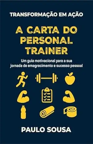 A Carta do Personal Trainer: Transformação em Ação – Paulo Sousa A Carta do Personal Trainer: Transformação em Ação – Paulo Sousa