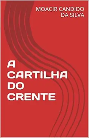 A CARTILHA DO CRENTE – MOACIR CANDIDO DA SILVA A CARTILHA DO CRENTE – MOACIR CANDIDO DA SILVA