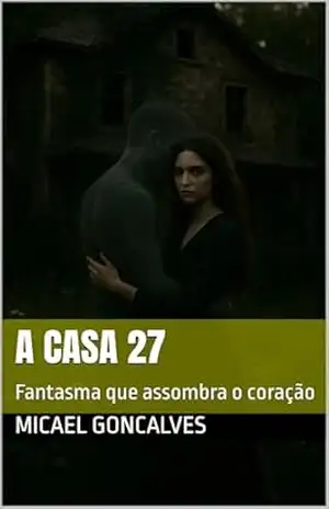 A casa 27: Fantasma que assombra o coração – Micael Gonçalves A casa 27: Fantasma que assombra o coração – Micael Gonçalves