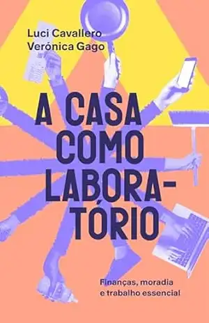 Capa do livro A casa como laboratório: finanças, moradia e trabalho essencial - Luci Cavallero