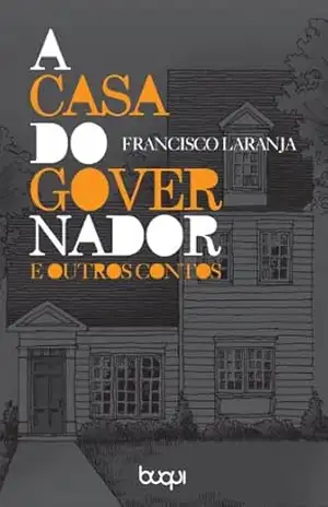 A casa do governador e outros contos – Francisco Laranja A casa do governador e outros contos – Francisco Laranja