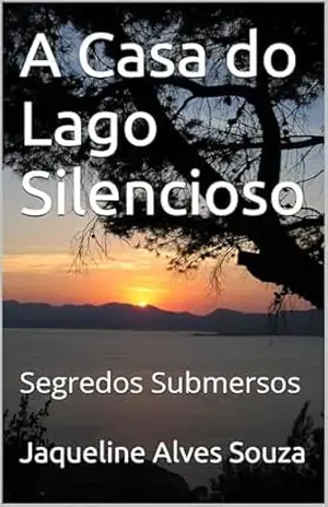 A Casa do Lago Silencioso: Segredos Submersos – Jaqueline  Alves Souza