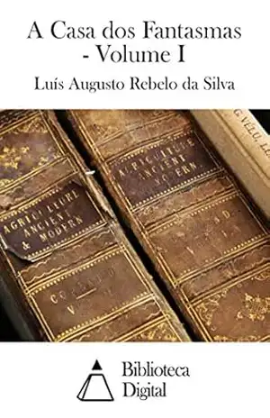 A Casa dos Fantasmas – Volume I – Luís Augusto Rebelo da Silva A Casa dos Fantasmas – Volume I – Luís Augusto Rebelo da Silva