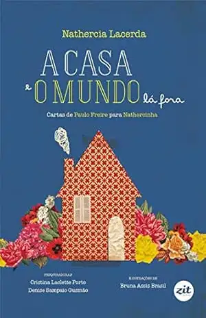 A casa e o mundo lá fora: Cartas de Paulo Freire para Nathercinha – Nathercia Lacerda A casa e o mundo lá fora: Cartas de Paulo Freire para Nathercinha – Nathercia Lacerda