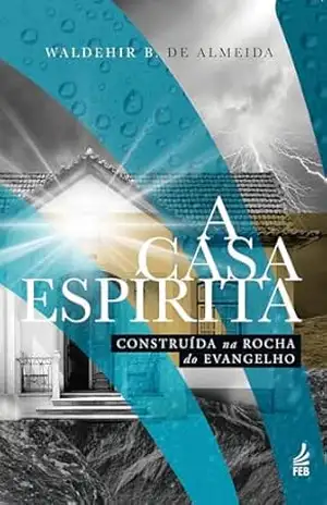 A casa espírita construída na rocha do evangelho – Waldehir M. de Almeida A casa espírita construída na rocha do evangelho – Waldehir M. de Almeida