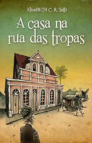 A casa na Rua das Tropas – Elizabeth C R Setti
