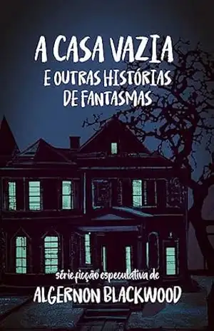 A Casa Vazia e outras histórias de fantasmas – Algernon Blackwood