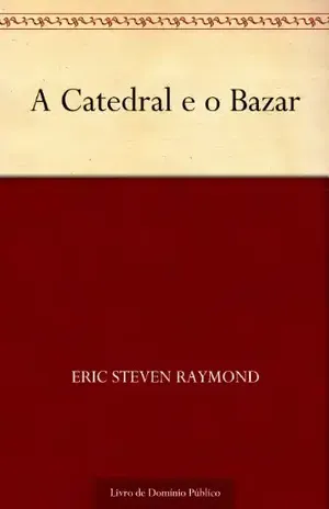A Catedral e o Bazar – Eric Steven Raymond A Catedral e o Bazar – Eric Steven Raymond