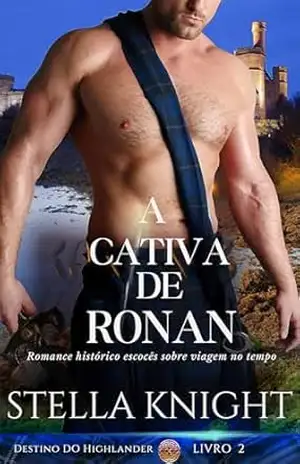 A Cativa de Ronan: Romance histórico escocês sobre viagem no tempo (Destino do Highlander Livro 2) – Stella Knight