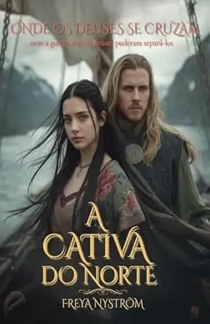 A Cativa do Norte: Onde os deuses se cruzam (…nem a guerra nem os deuses puderam separá–los) (Entre a Honra e o Destino Livro 1) – Freya  Nyström