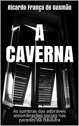 Baixar A CAVERNA: As sombras das adoráveis assombrações sociais nas paredes da clausura pdf, epub, mobi, eBook