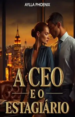 A CEO e o Estagiário: Quarenta e Dois, Vinte e Oito. Ela Manda, Ele Conquista – Aylla Phoenix