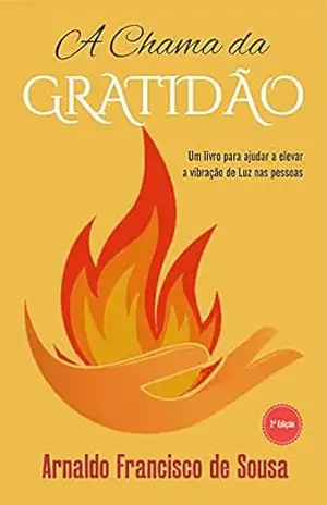 A Chama da Gratidão – Arnaldo Francisco de Sousa A Chama da Gratidão – Arnaldo Francisco de Sousa