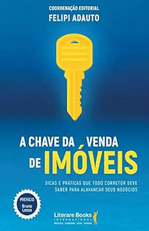 A chave da venda de imóveis: dicas e práticas que todo corretor deve saber para alavancar seus negócios – Felipi Adauto A chave da venda de imóveis: dicas e práticas que todo corretor deve saber para alavancar seus negócios – Felipi Adauto